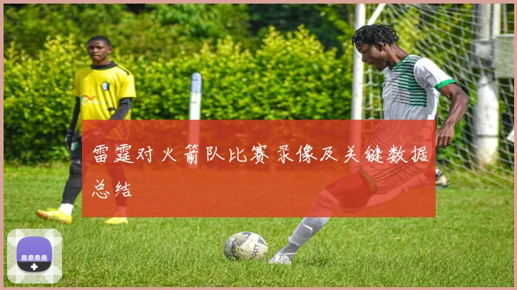 雷霆对火箭队比赛录像及关键数据总结