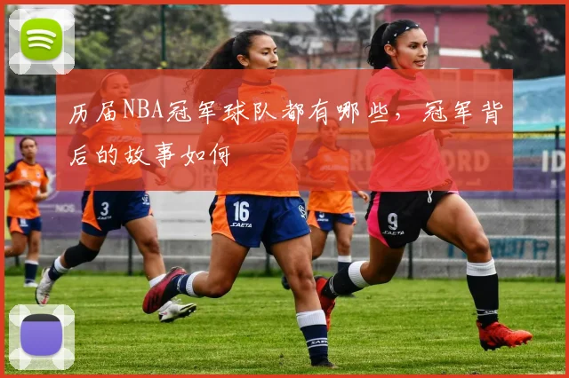 历届NBA冠军球队都有哪些，冠军背后的故事如何