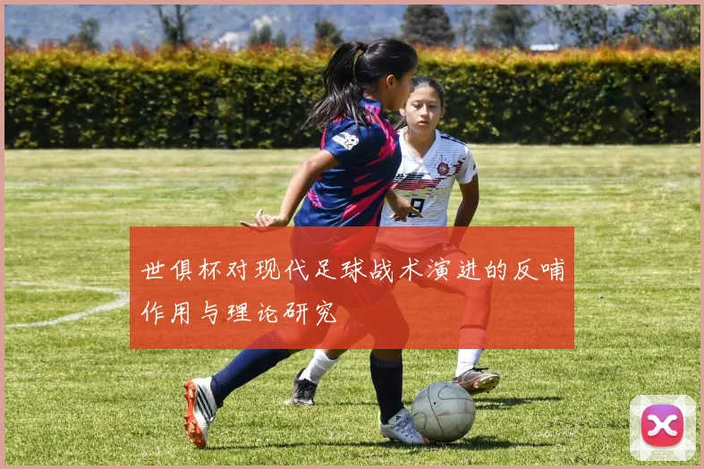 世俱杯对现代足球战术演进的反哺作用与理论研究